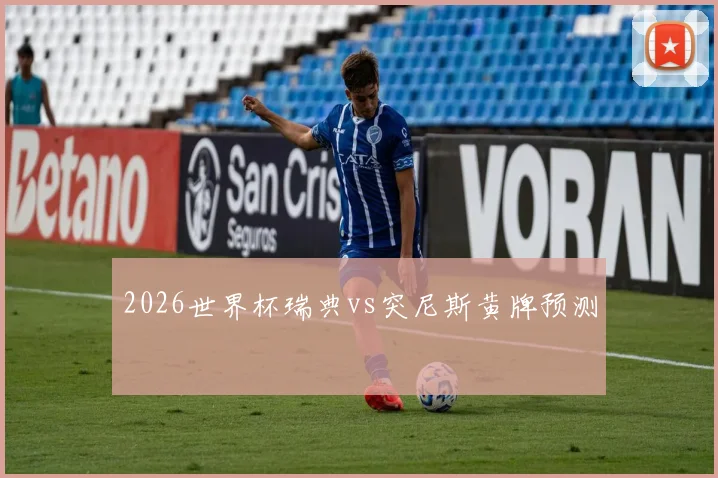 2026世界杯瑞典vs突尼斯黄牌预测