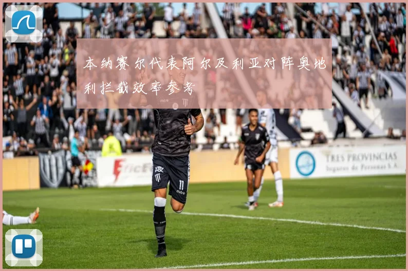 本纳赛尔代表阿尔及利亚对阵奥地利拦截效率参考