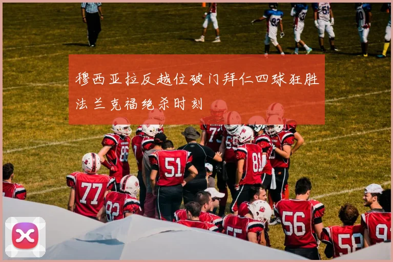穆西亚拉反越位破门拜仁四球狂胜法兰克福绝杀时刻