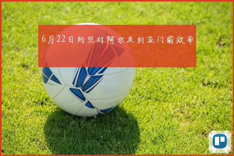 6月22日约旦对阿尔及利亚门前效率