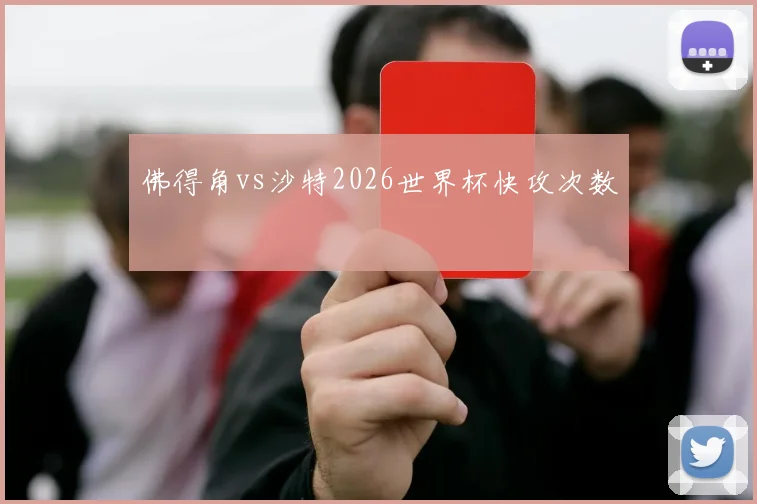 佛得角vs沙特2026世界杯快攻次数