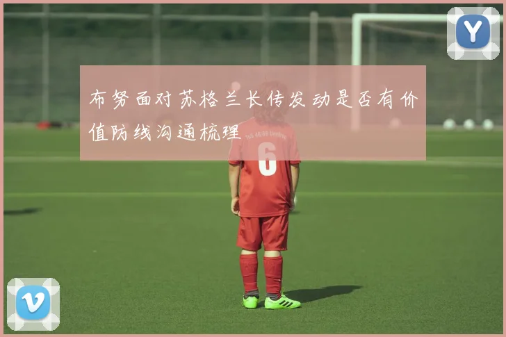 布努面对苏格兰长传发动是否有价值防线沟通梳理
