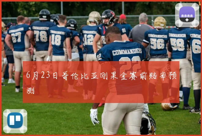 6月23日哥伦比亚刚果金赛前赔率预测